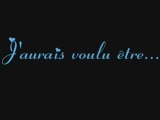 J'aurais voulu etre ...