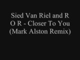 Sied Van Riel And R.o.r. - Closer To You Mark Alston Remix