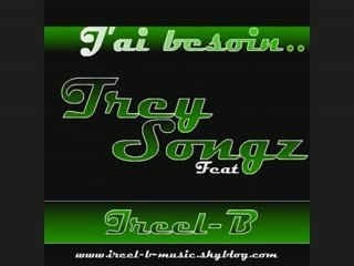 Trey Songz Excluu! 2009 feat ireel-b (rap fr ) J'ai besoin