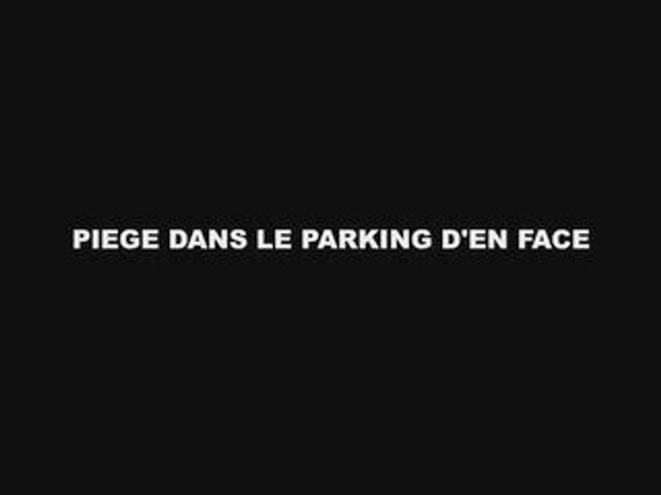 PIEGE DANS LE PARKING D'EN FACE