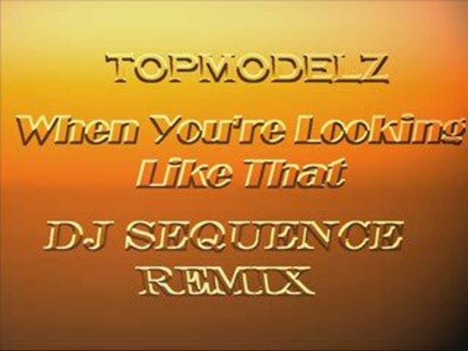Topmodelz - When You're Looking Like That (Dj Sequence)