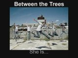 Between The Trees - She Is...