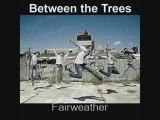Between The Trees - Fairweather