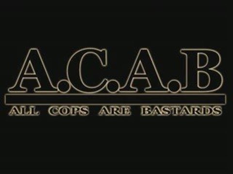 A.C.A.B. - All Cops Are Bastards !