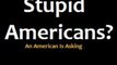 Stupid Americans? An American Wants To Know