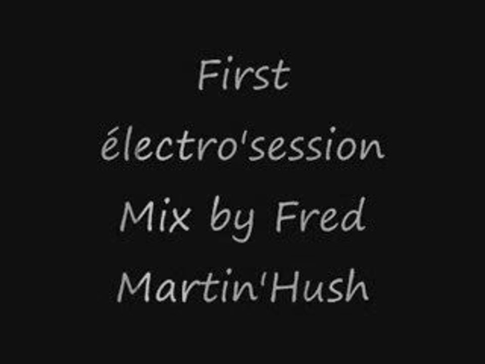 First électro'session Mix by Fred Martin'Hush part I