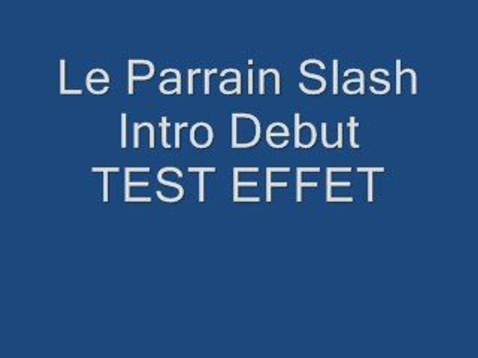 Le Parrain Slash Intro Debut Test Effet