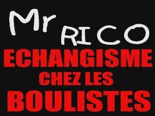 "ECHANGISME CHEZ LES BOULISTES" - Mr RICO ERIC MORGANE