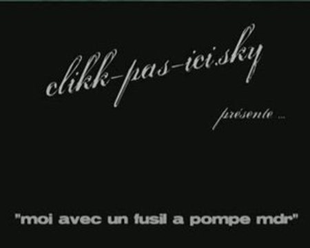 moi qui tire au fusil a pompe pour rigoler