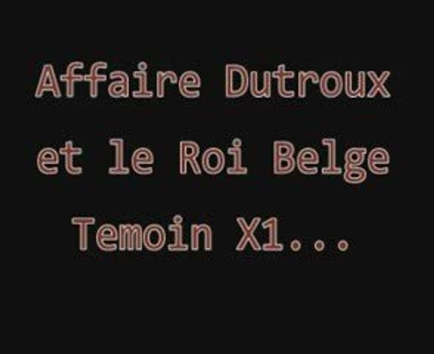LLP Affaire Dutroux et le Roi belge temoin X1