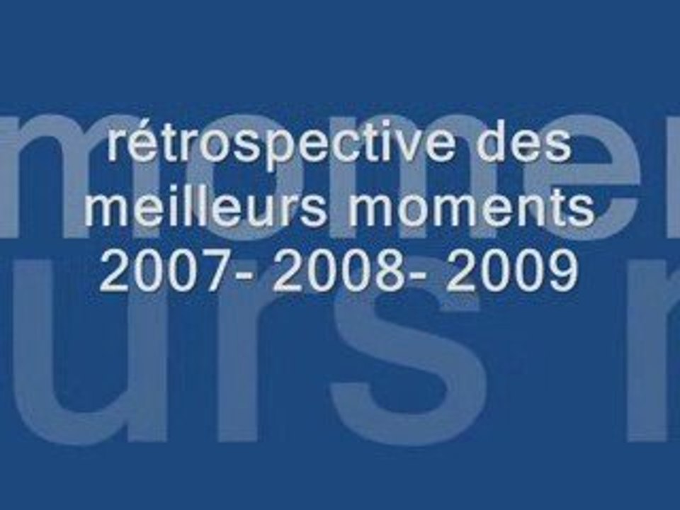 Rétrospective des meileurs moments 2007-2008-2009